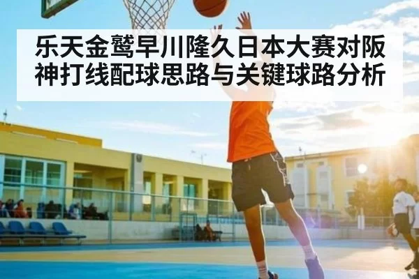 乐天金鹫早川隆久日本大赛对阪神打线配球思路与关键球路分析(jjb)