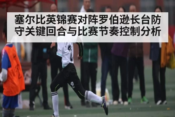 塞尔比英锦赛对阵罗伯逊长台防守关键回合与比赛节奏控制分析 | jjb